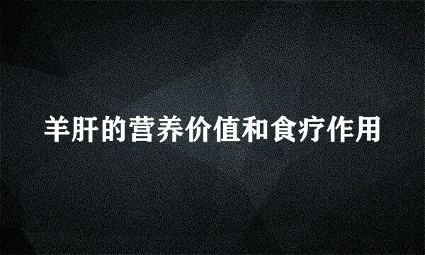 羊肝的营养价值和食疗作用