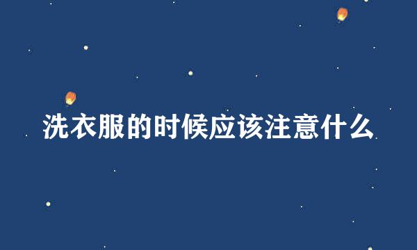 洗衣服的时候应该注意什么