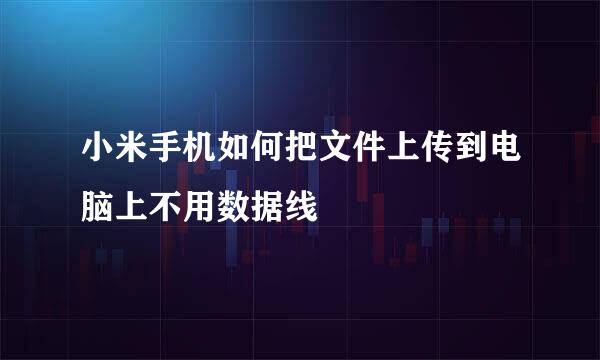 小米手机如何把文件上传到电脑上不用数据线