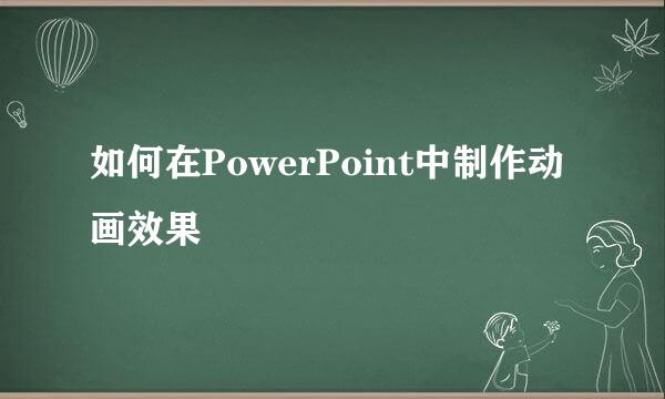 如何在PowerPoint中制作动画效果