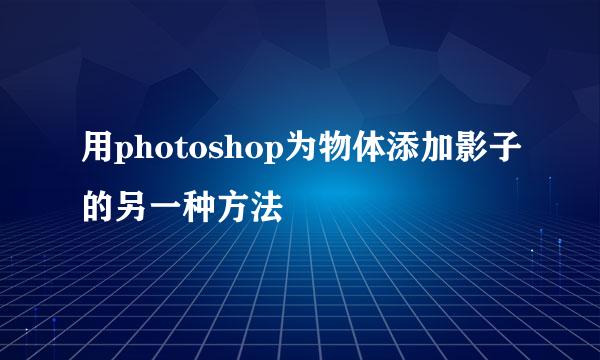 用photoshop为物体添加影子的另一种方法