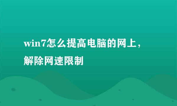 win7怎么提高电脑的网上，解除网速限制