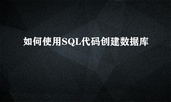 如何使用SQL代码创建数据库