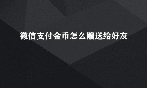 微信支付金币怎么赠送给好友