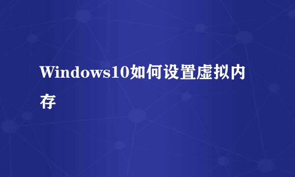 Windows10如何设置虚拟内存