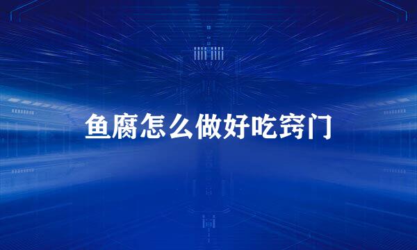 鱼腐怎么做好吃窍门