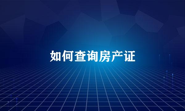 如何查询房产证
