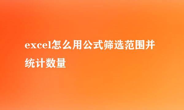 excel怎么用公式筛选范围并统计数量