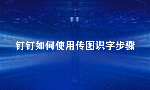 钉钉如何使用传图识字步骤