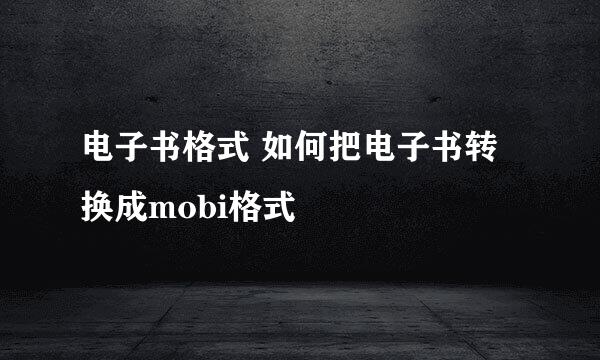 电子书格式 如何把电子书转换成mobi格式
