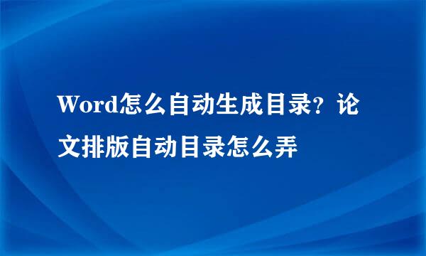 Word怎么自动生成目录？论文排版自动目录怎么弄