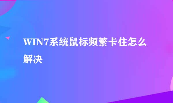 WIN7系统鼠标频繁卡住怎么解决