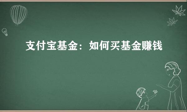 支付宝基金：如何买基金赚钱