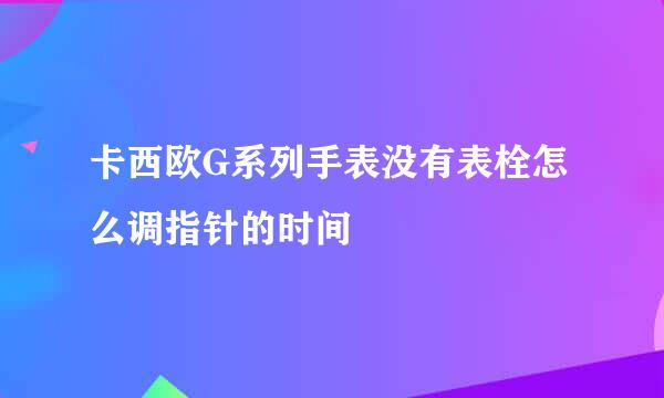卡西欧G系列手表没有表栓怎么调指针的时间