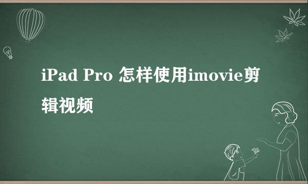 iPad Pro 怎样使用imovie剪辑视频