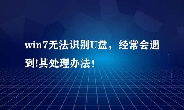 win7无法识别U盘，经常会遇到!其处理办法！