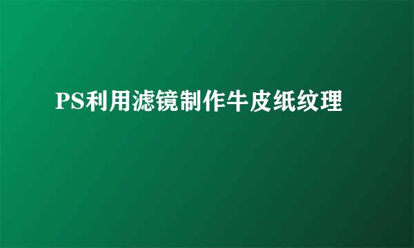 PS利用滤镜制作牛皮纸纹理