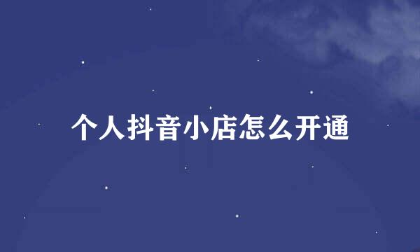 个人抖音小店怎么开通
