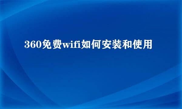 360免费wifi如何安装和使用