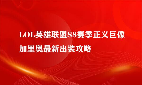 LOL英雄联盟S8赛季正义巨像加里奥最新出装攻略