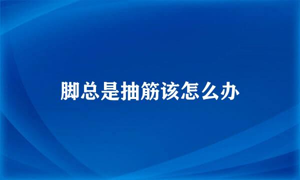 脚总是抽筋该怎么办