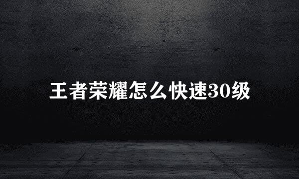 王者荣耀怎么快速30级