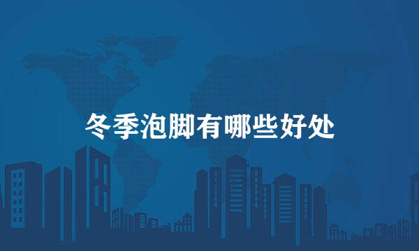 冬季泡脚有哪些好处