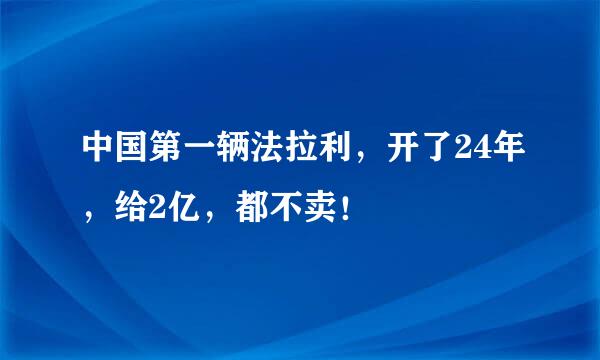 中国第一辆法拉利，开了24年，给2亿，都不卖！