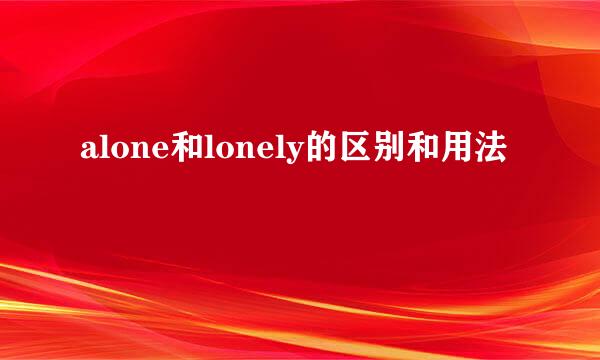 alone和lonely的区别和用法
