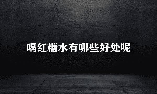 喝红糖水有哪些好处呢