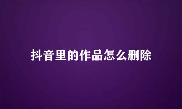 抖音里的作品怎么删除