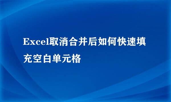 Excel取消合并后如何快速填充空白单元格