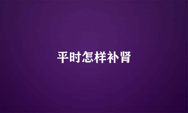 平时怎样补肾