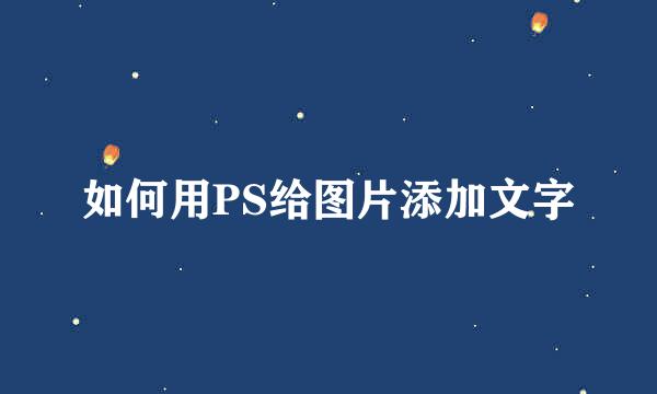 如何用PS给图片添加文字