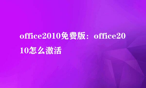 office2010免费版：office2010怎么激活