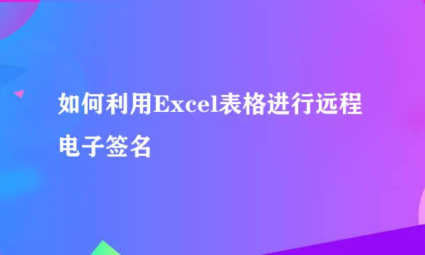 如何利用Excel表格进行远程电子签名