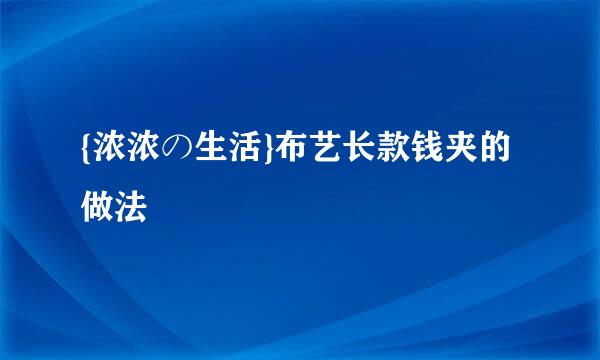 {浓浓の生活}布艺长款钱夹的做法