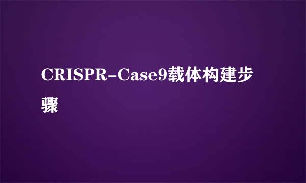 CRISPR-Case9载体构建步骤