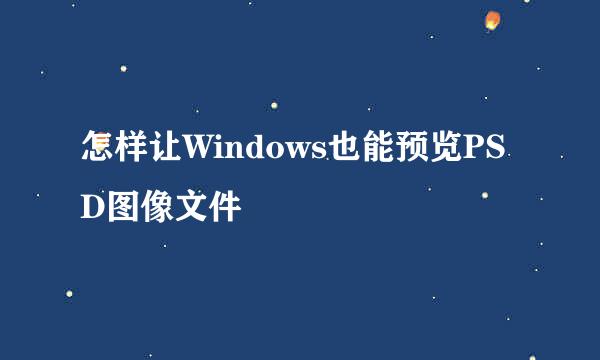 怎样让Windows也能预览PSD图像文件