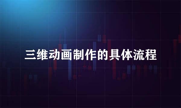 三维动画制作的具体流程
