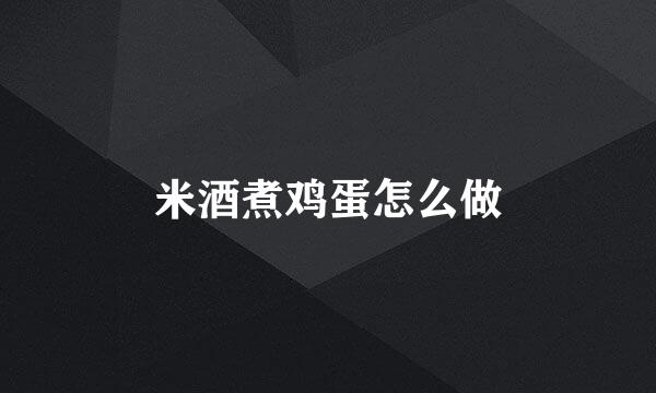 米酒煮鸡蛋怎么做