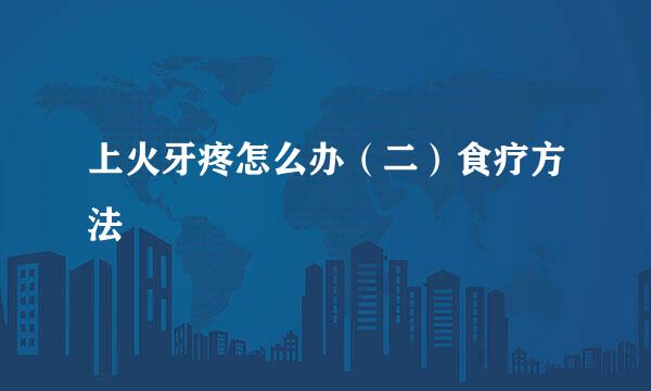 上火牙疼怎么办（二）食疗方法