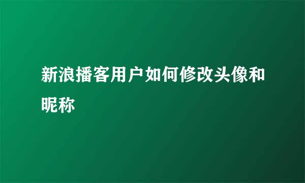 新浪播客用户如何修改头像和昵称