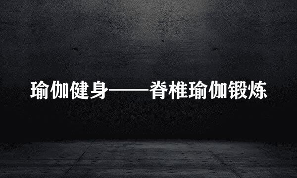 瑜伽健身——脊椎瑜伽锻炼