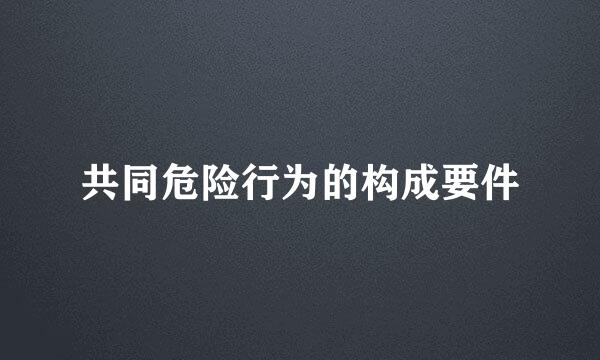 共同危险行为的构成要件