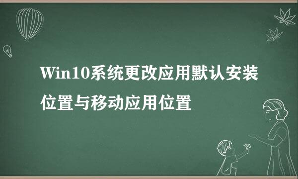 Win10系统更改应用默认安装位置与移动应用位置