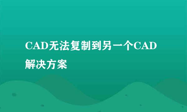 CAD无法复制到另一个CAD解决方案