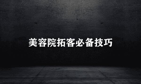 美容院拓客必备技巧