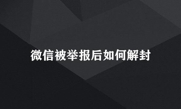 微信被举报后如何解封