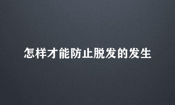 怎样才能防止脱发的发生